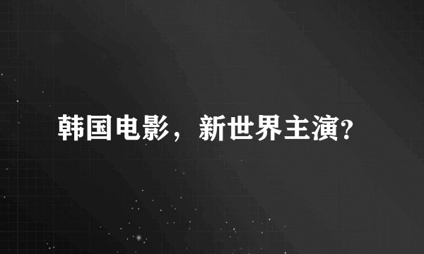 韩国电影，新世界主演？