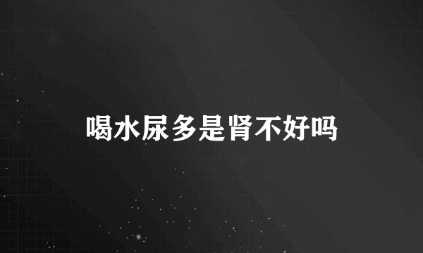 喝水尿多是肾不好吗