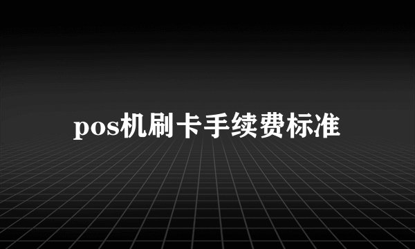 pos机刷卡手续费标准