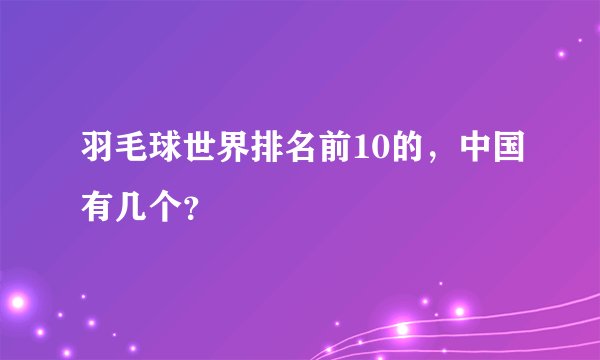 羽毛球世界排名前10的，中国有几个？