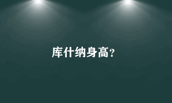 库什纳身高？