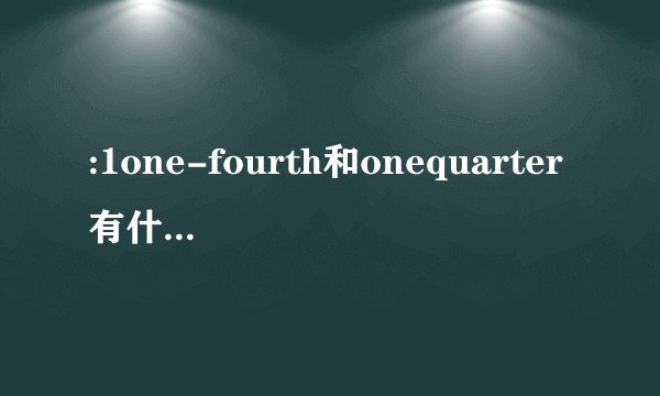 :1one-fourth和onequarter有什么区别？