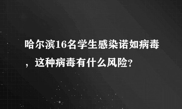 哈尔滨16名学生感染诺如病毒，这种病毒有什么风险？