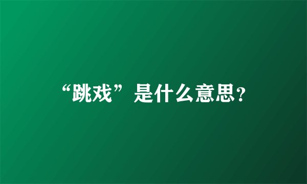 “跳戏”是什么意思？