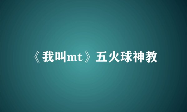 《我叫mt》五火球神教