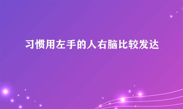 习惯用左手的人右脑比较发达