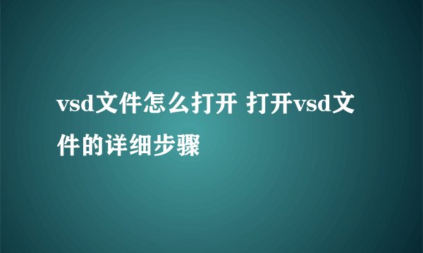 vsd文件怎么打开 打开vsd文件的详细步骤