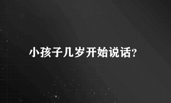 小孩子几岁开始说话？