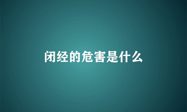闭经的危害是什么