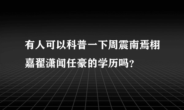 有人可以科普一下周震南焉栩嘉翟潇闻任豪的学历吗？