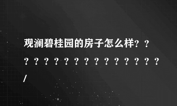 观澜碧桂园的房子怎么样？？？？？？？？？？？？？？？？/