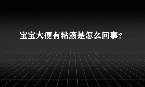 宝宝大便有粘液是怎么回事？