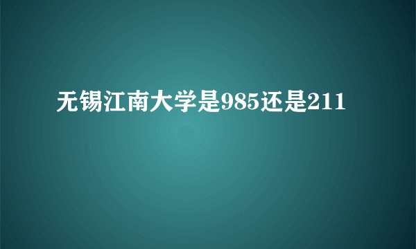 无锡江南大学是985还是211