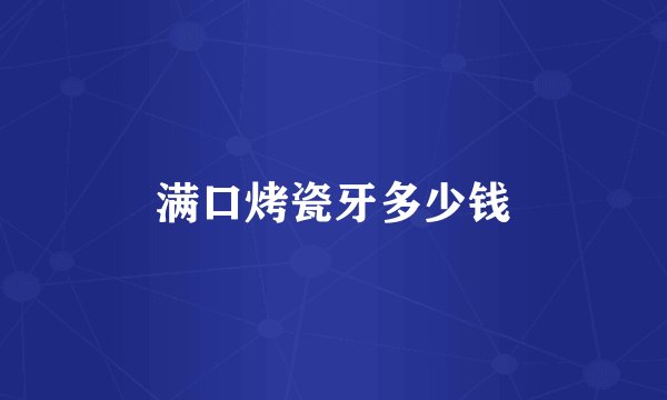 满口烤瓷牙多少钱