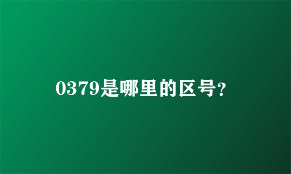 0379是哪里的区号？