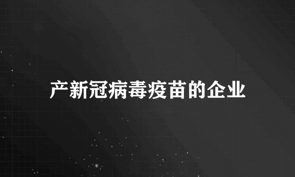 产新冠病毒疫苗的企业