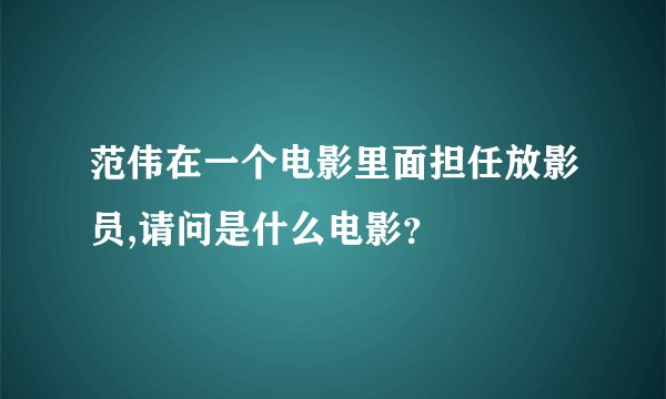 范伟在一个电影里面担任放影员,请问是什么电影？