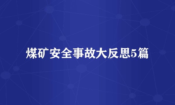 煤矿安全事故大反思5篇