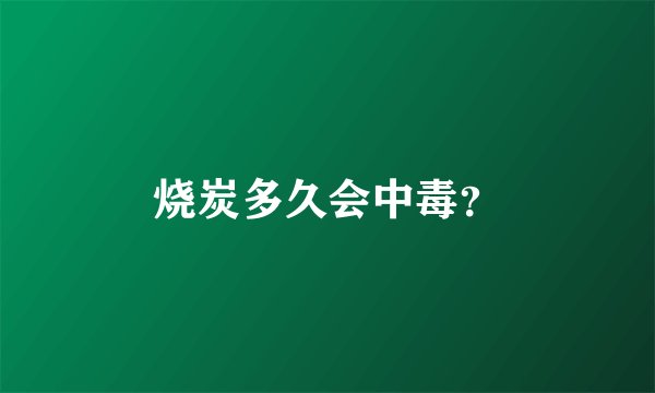 烧炭多久会中毒？