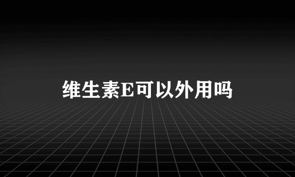 维生素E可以外用吗
