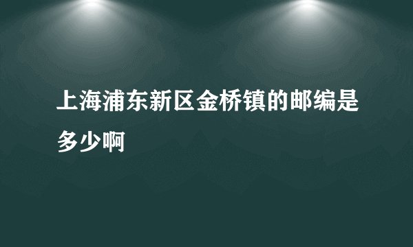 上海浦东新区金桥镇的邮编是多少啊