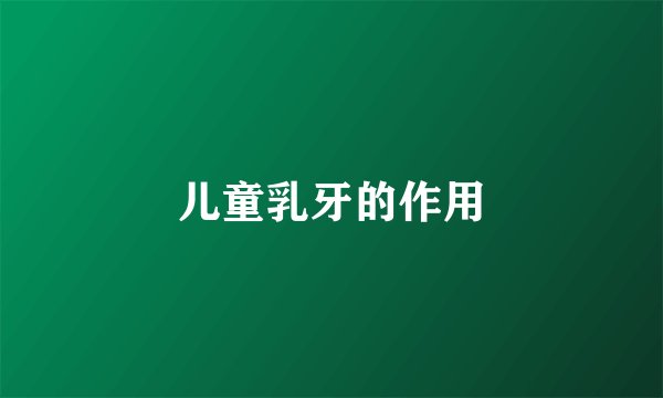 儿童乳牙的作用