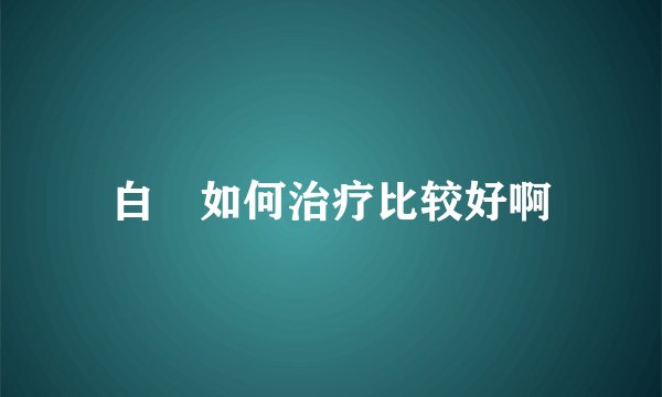 白疕如何治疗比较好啊