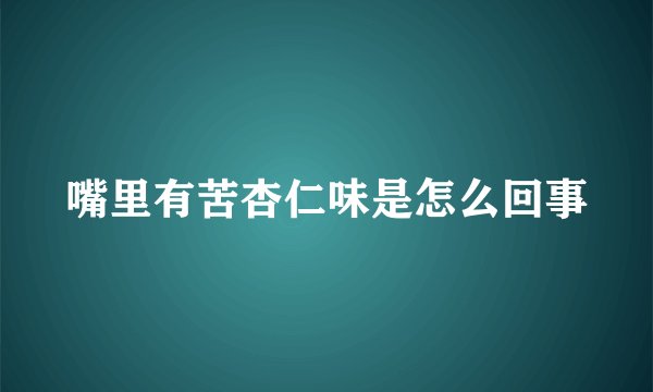 嘴里有苦杏仁味是怎么回事