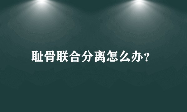 耻骨联合分离怎么办？