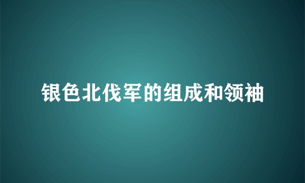 银色北伐军的组成和领袖
