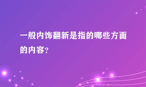 一般内饰翻新是指的哪些方面的内容？
