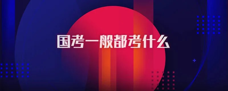 国考一般都考什么