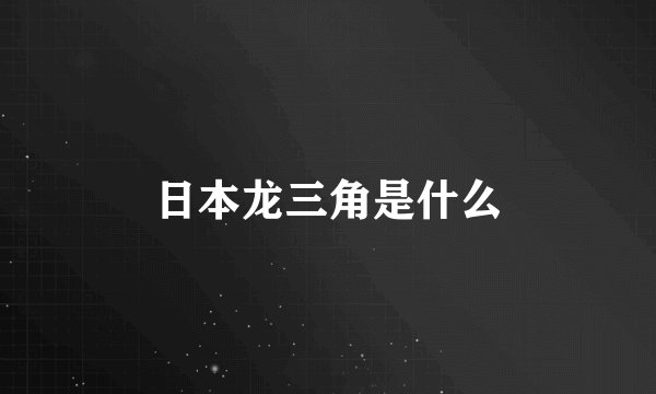 日本龙三角是什么