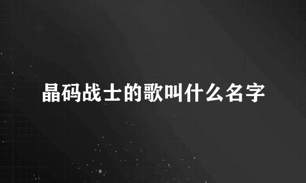 晶码战士的歌叫什么名字