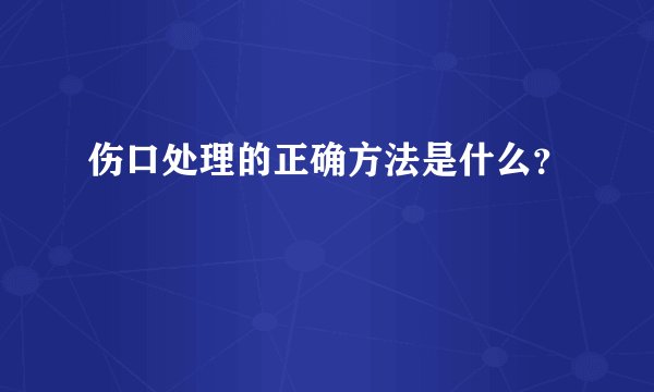 伤口处理的正确方法是什么？