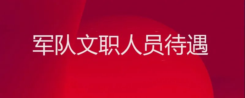 军队文职人员待遇