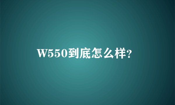 W550到底怎么样？
