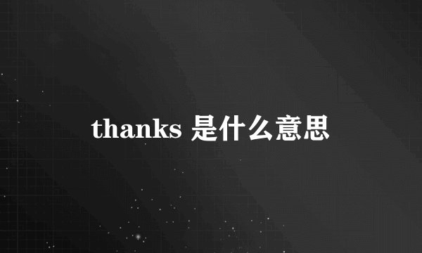 thanks 是什么意思