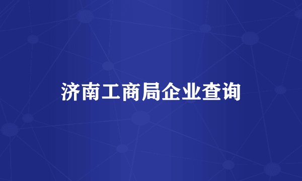 济南工商局企业查询