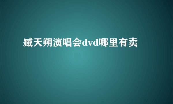 臧天朔演唱会dvd哪里有卖