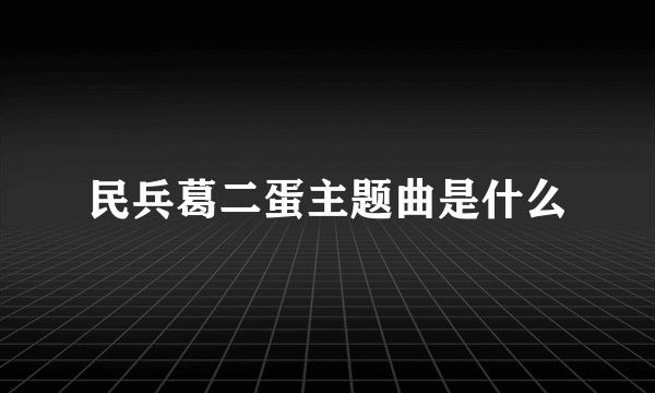 民兵葛二蛋主题曲是什么