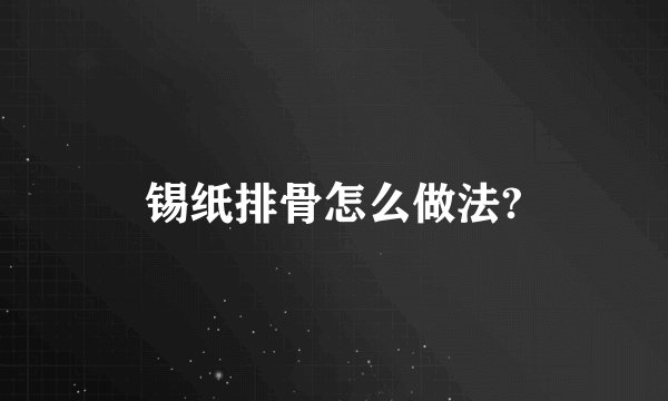 锡纸排骨怎么做法?