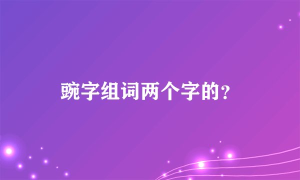 豌字组词两个字的？