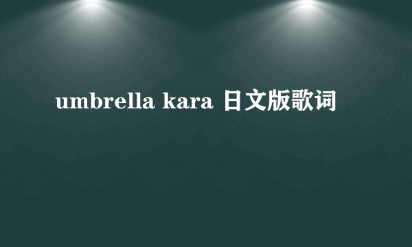 umbrella kara 日文版歌词
