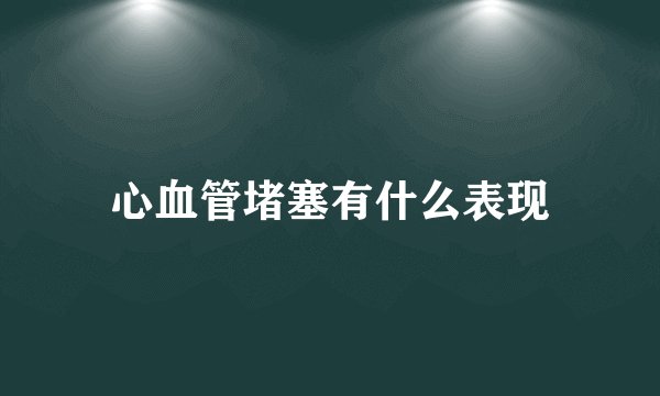 心血管堵塞有什么表现