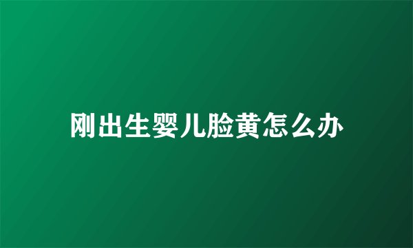 刚出生婴儿脸黄怎么办