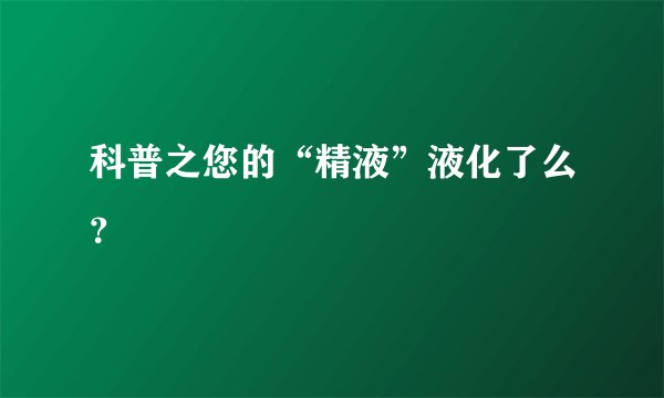 科普之您的“精液”液化了么？