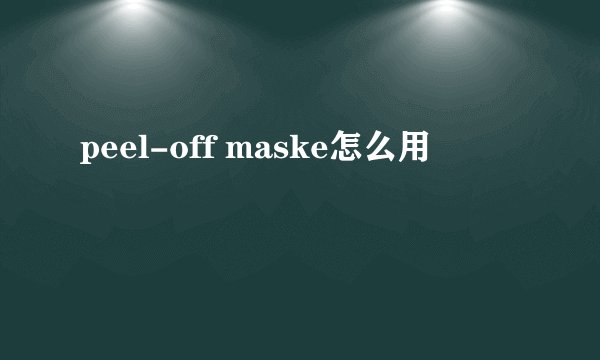 peel-off maske怎么用