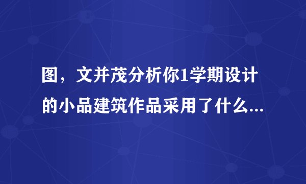 图，文并茂分析你1学期设计的小品建筑作品采用了什么结构类？