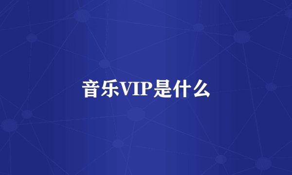 音乐VIP是什么